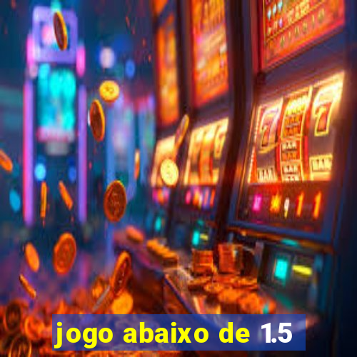 jogo abaixo de 1.5